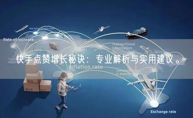 快手点赞增长秘诀：专业解析与实用建议。