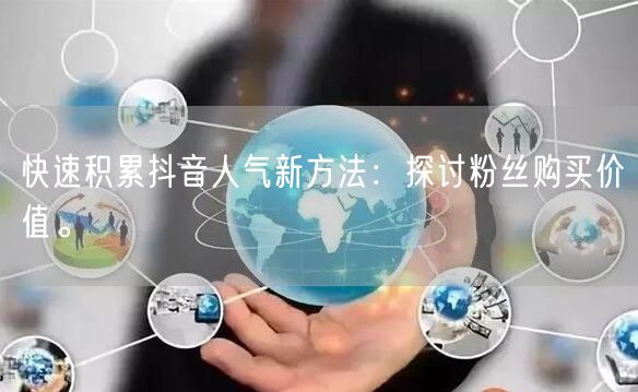 快速积累抖音人气新方法：探讨粉丝购买价值。
