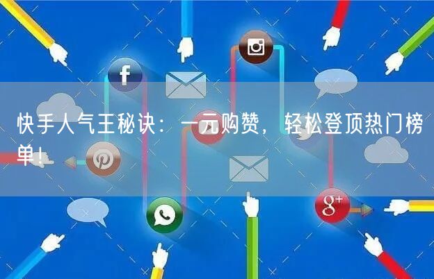 快手人气王秘诀：一元购赞，轻松登顶热门榜单！