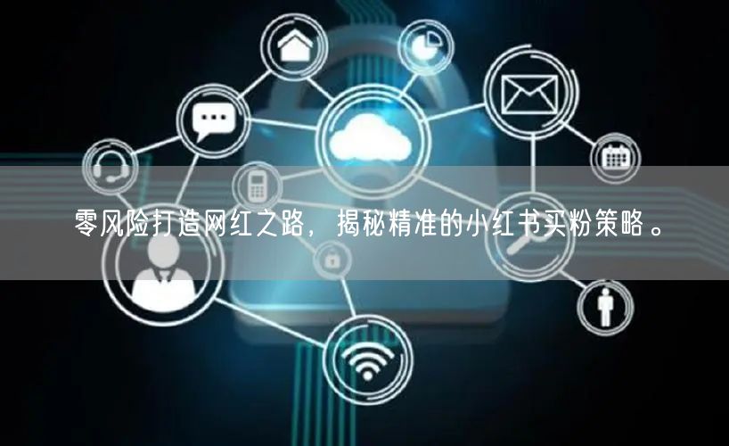 零风险打造网红之路，揭秘精准的小红书买粉策略。