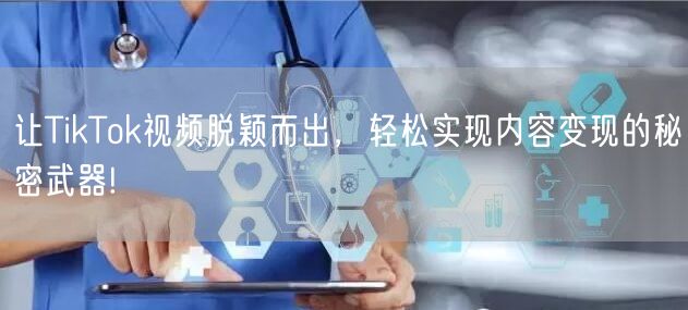 让TikTok视频脱颖而出，轻松实现内容变现的秘密武器!