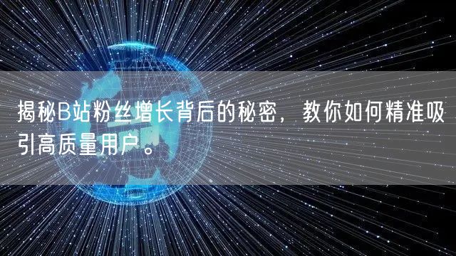 揭秘B站粉丝增长背后的秘密，教你如何精准吸引高质量用户。