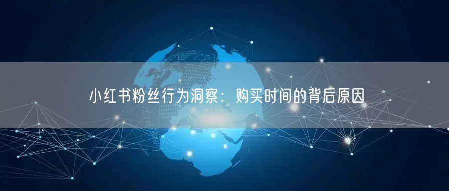 小红书粉丝行为洞察：购买时间的背后原因