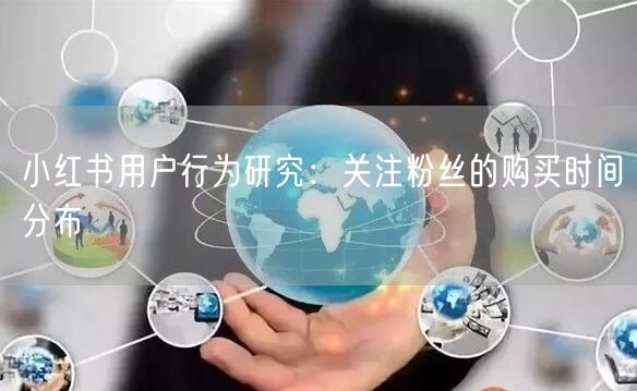 小红书用户行为研究：关注粉丝的购买时间分布