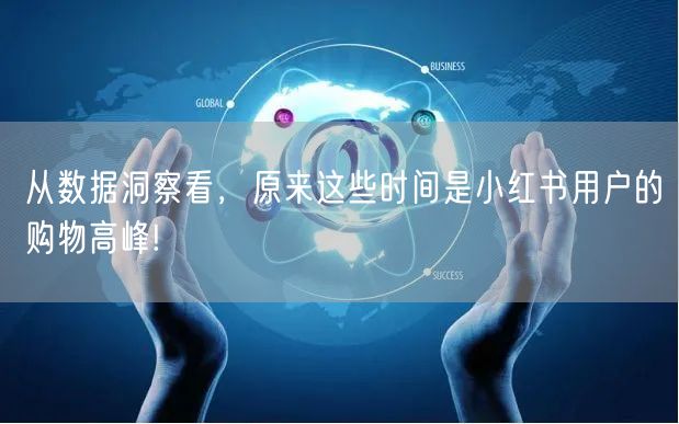 从数据洞察看，原来这些时间是小红书用户的购物高峰!