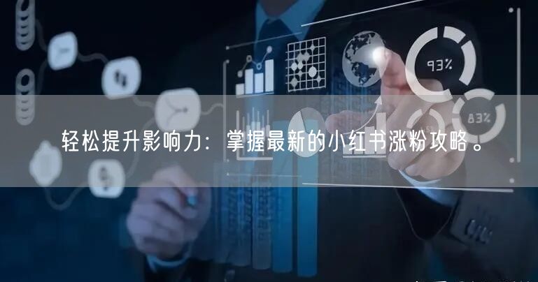 轻松提升影响力：掌握最新的小红书涨粉攻略。
