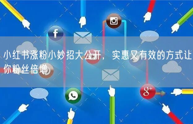 小红书涨粉小妙招大公开，实惠又有效的方式让你粉丝倍增
