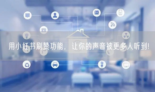 用小红书刷赞功能，让你的声音被更多人听到!