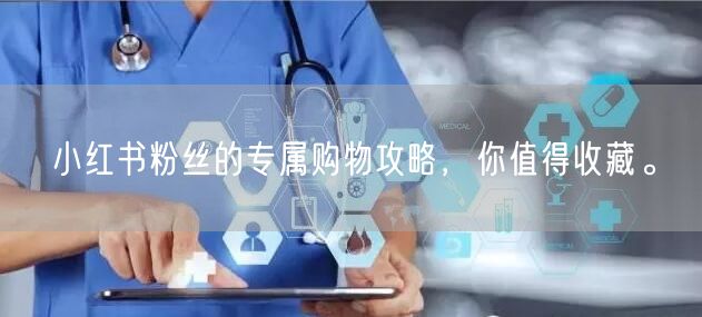 小红书粉丝的专属购物攻略，你值得收藏。