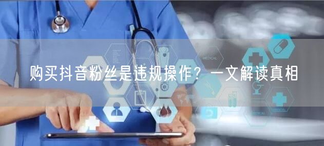 购买抖音粉丝是违规操作？一文解读真相