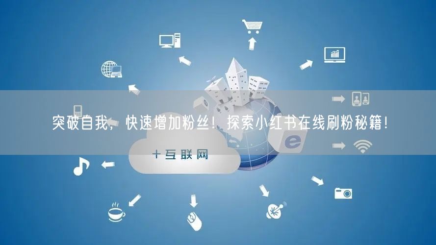 突破自我，快速增加粉丝！探索小红书在线刷粉秘籍！