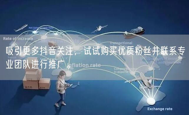 吸引更多抖音关注，试试购买优质粉丝并联系专业团队进行推广。