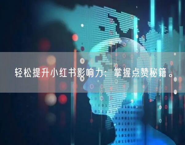 轻松提升小红书影响力：掌握点赞秘籍。