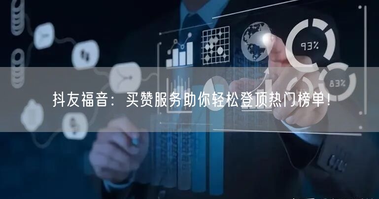 抖友福音：买赞服务助你轻松登顶热门榜单！