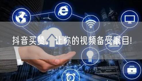 抖音买赞，让你的视频备受瞩目!