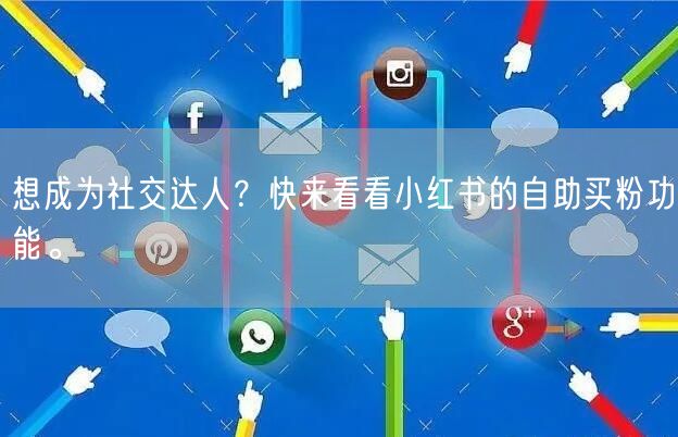 想成为社交达人？快来看看小红书的自助买粉功能。