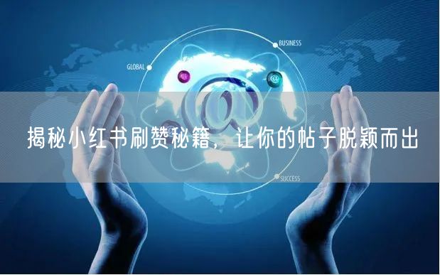 揭秘小红书刷赞秘籍，让你的帖子脱颖而出